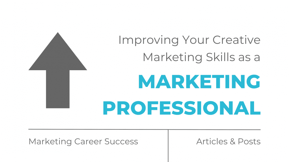 Improving Your Creative Marketing Skills as a Marketing Professional