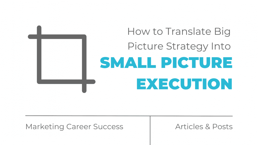 How to translate big picture strategy into small picture execution
